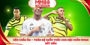Kèo Châu Âu toàn bộ kiến thức cho hội viên MM88